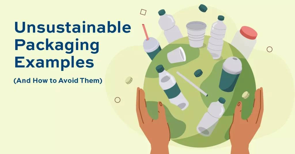 Unsustainable Packaging Examples (And How to Avoid Them)